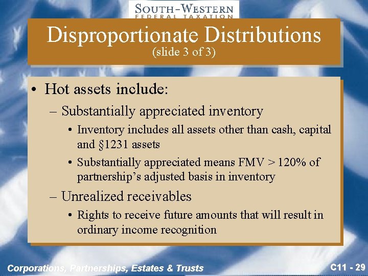 Disproportionate Distributions (slide 3 of 3) • Hot assets include: – Substantially appreciated inventory