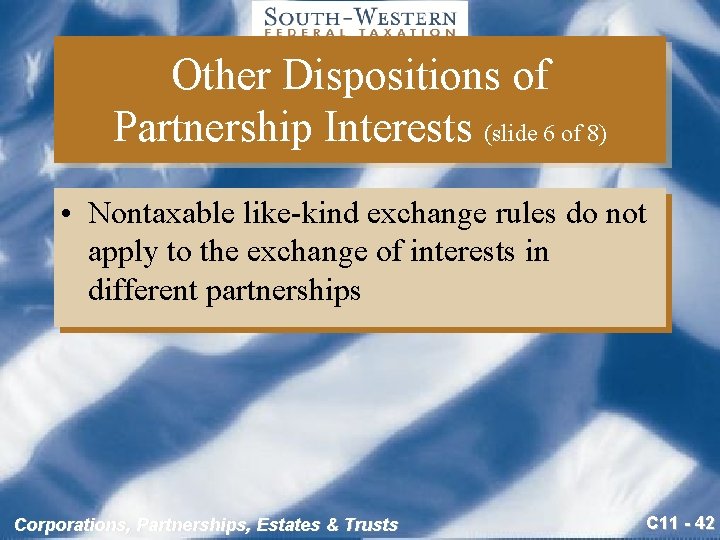Other Dispositions of Partnership Interests (slide 6 of 8) • Nontaxable like-kind exchange rules
