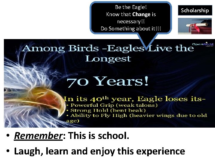 Be the Eagle! Know that Change is necessary!! Do Something about it!!! Scholarship •