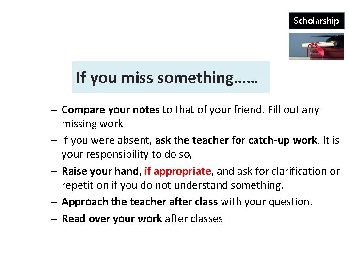 Scholarship If you miss something…… – Compare your notes to that of your friend.