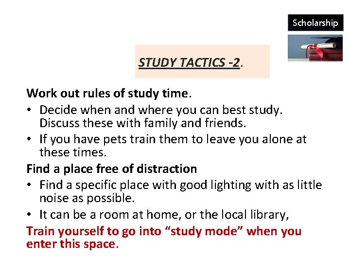 Scholarship STUDY TACTICS -2. Work out rules of study time. • Decide when and