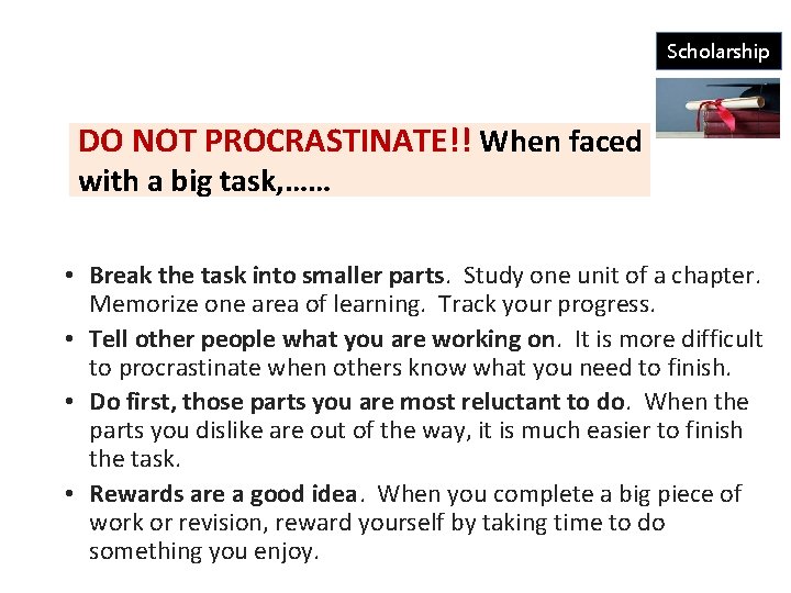 Scholarship DO NOT PROCRASTINATE!! When faced with a big task, …… • Break the
