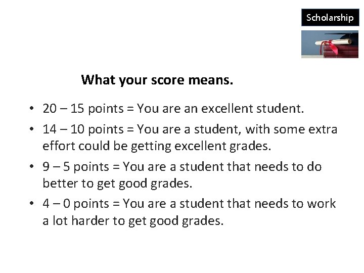 Scholarship What your score means. • 20 – 15 points = You are an