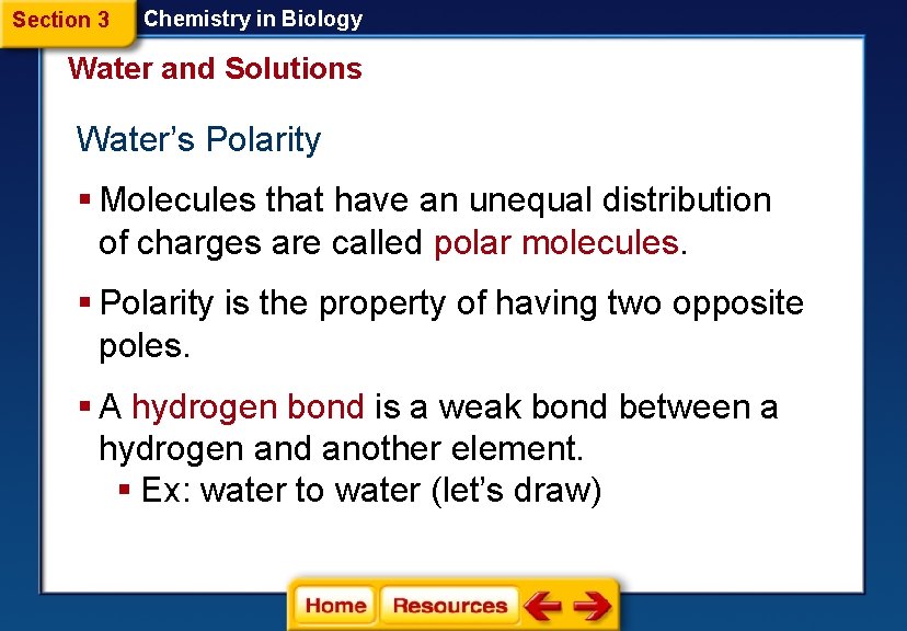 Section 3 Chemistry in Biology Water and Solutions Water’s Polarity § Molecules that have