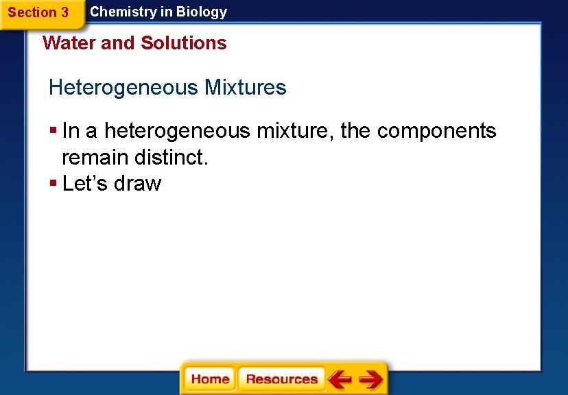 Section 3 Chemistry in Biology Water and Solutions Heterogeneous Mixtures § In a heterogeneous