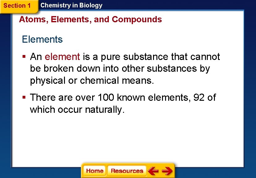 Section 1 Chemistry in Biology Atoms, Elements, and Compounds Elements § An element is