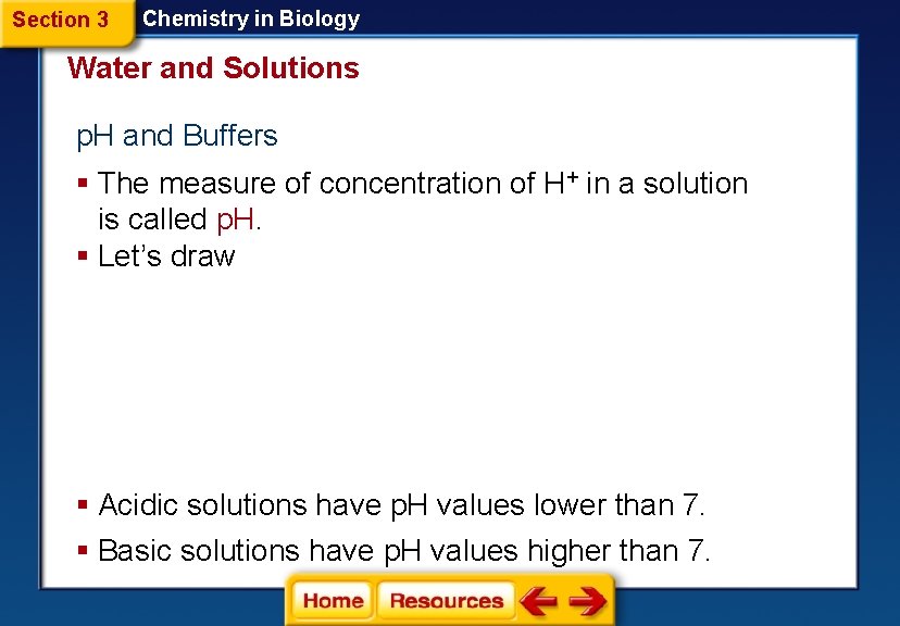 Section 3 Chemistry in Biology Water and Solutions p. H and Buffers § The