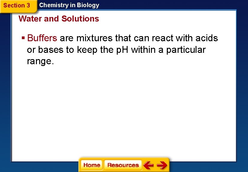 Section 3 Chemistry in Biology Water and Solutions § Buffers are mixtures that can