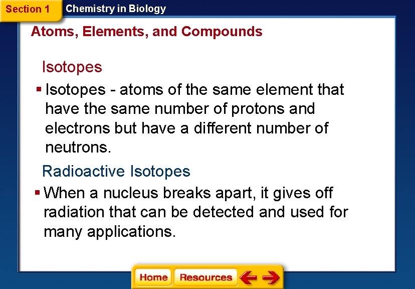 Section 1 Chemistry in Biology Atoms, Elements, and Compounds Isotopes § Isotopes - atoms