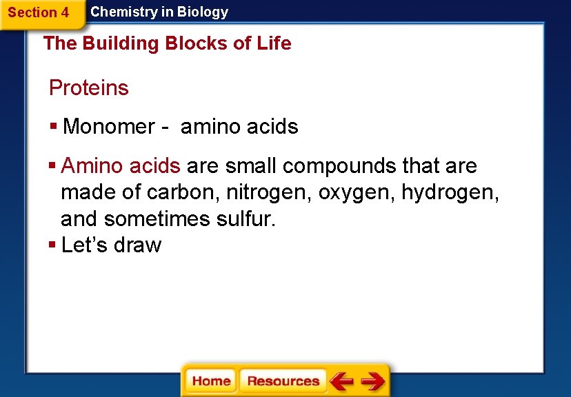 Section 4 Chemistry in Biology The Building Blocks of Life Proteins § Monomer -