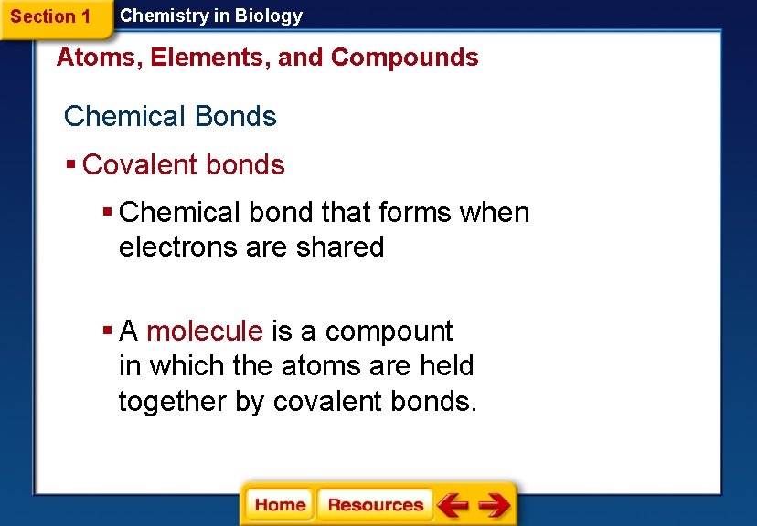 Section 1 Chemistry in Biology Atoms, Elements, and Compounds Chemical Bonds § Covalent bonds