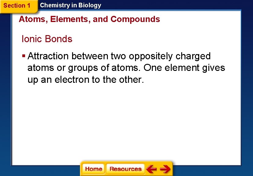 Section 1 Chemistry in Biology Atoms, Elements, and Compounds Ionic Bonds § Attraction between