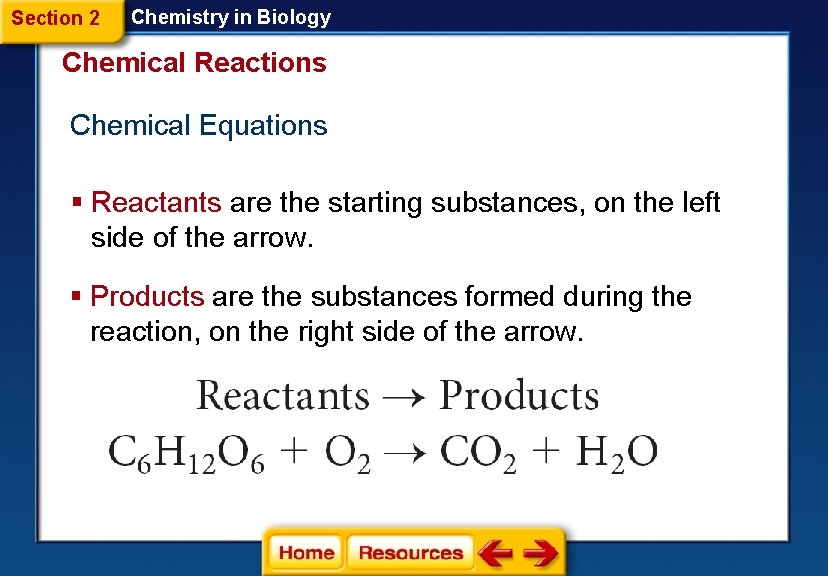 Section 2 Chemistry in Biology Chemical Reactions Chemical Equations § Reactants are the starting