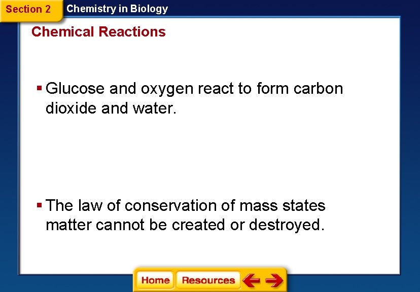 Section 2 Chemistry in Biology Chemical Reactions § Glucose and oxygen react to form