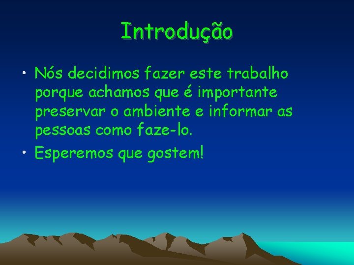 Introdução • Nós decidimos fazer este trabalho porque achamos que é importante preservar o