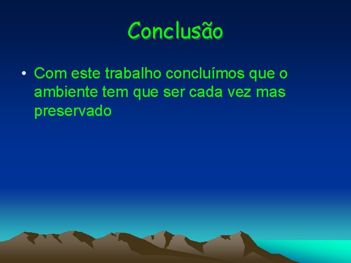 Conclusão • Com este trabalho concluímos que o ambiente tem que ser cada vez