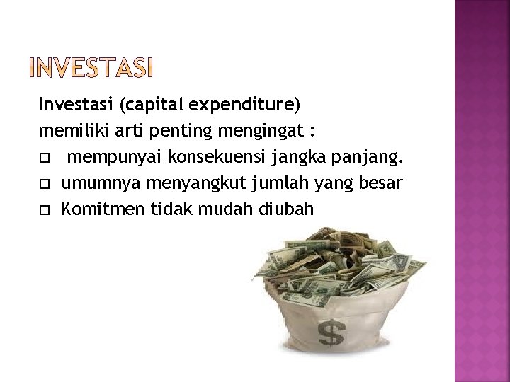 Investasi (capital expenditure) memiliki arti penting mengingat : mempunyai konsekuensi jangka panjang. umumnya menyangkut