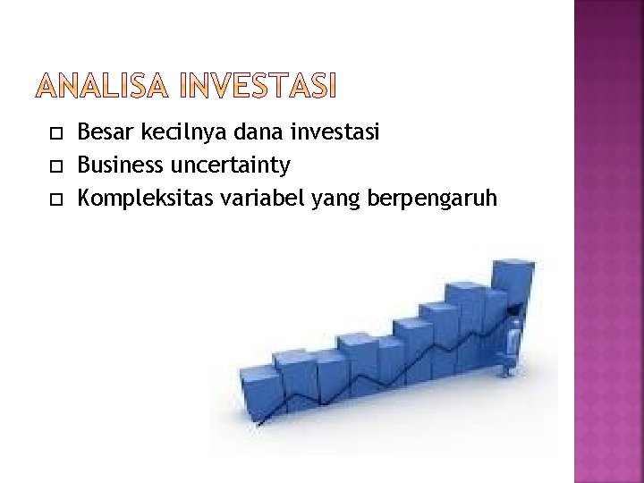  Besar kecilnya dana investasi Business uncertainty Kompleksitas variabel yang berpengaruh 