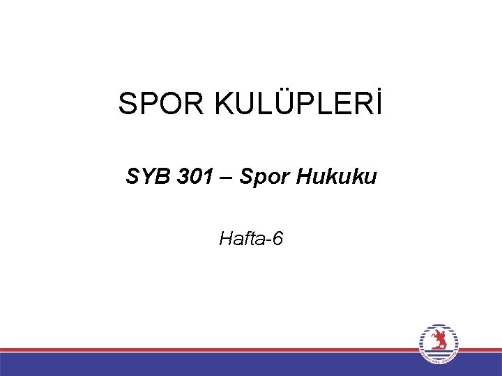 SPOR KULÜPLERİ SYB 301 – Spor Hukuku Hafta-6 