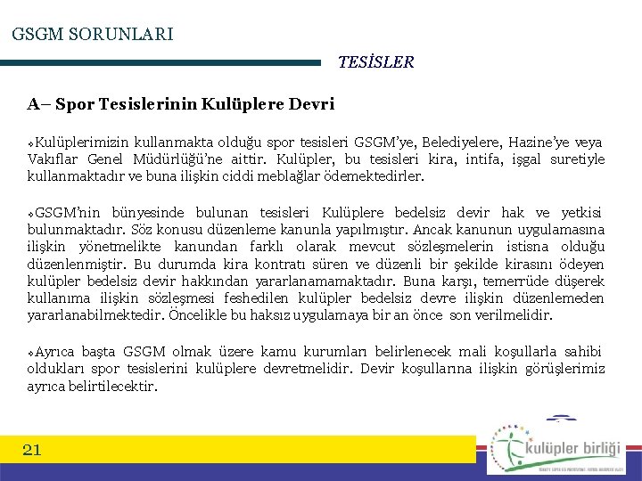 GSGM SORUNLARI TESİSLER A– Spor Tesislerinin Kulüplere Devri Kulüplerimizin kullanmakta olduğu spor tesisleri GSGM’ye,