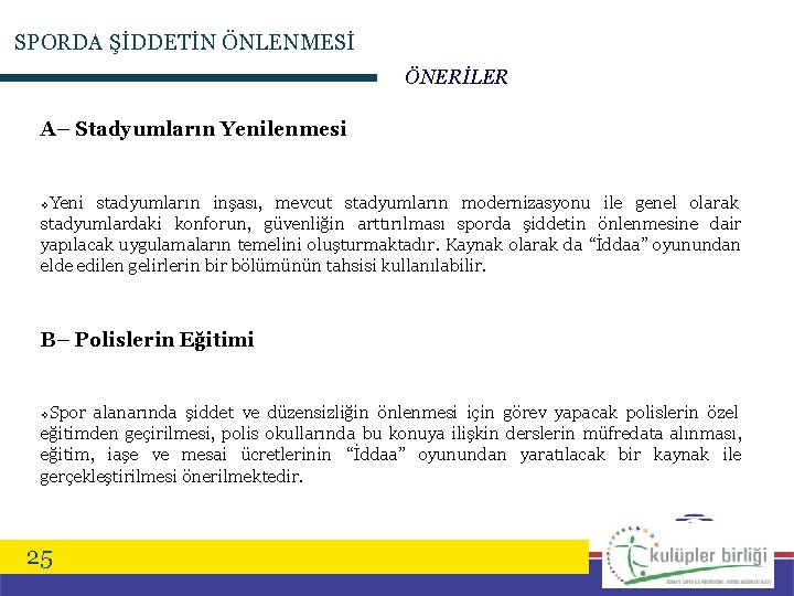 SPORDA ŞİDDETİN ÖNLENMESİ ÖNERİLER A– Stadyumların Yenilenmesi Yeni stadyumların inşası, mevcut stadyumların modernizasyonu ile