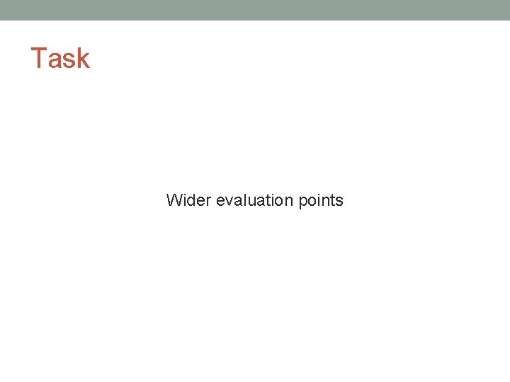 Task Wider evaluation points 