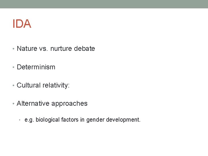 IDA • Nature vs. nurture debate • Determinism • Cultural relativity: • Alternative approaches