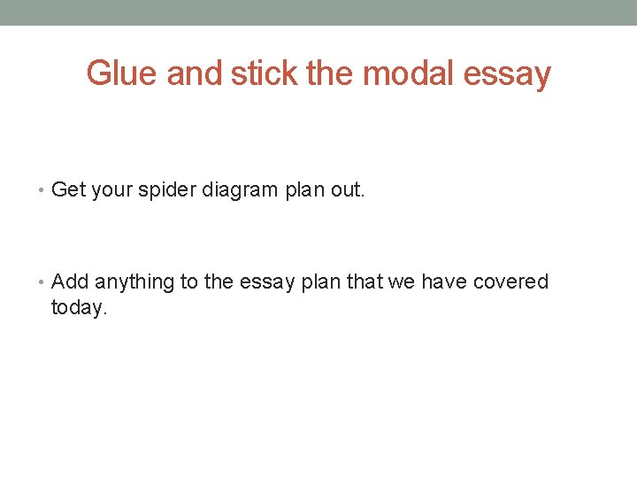 Glue and stick the modal essay • Get your spider diagram plan out. •