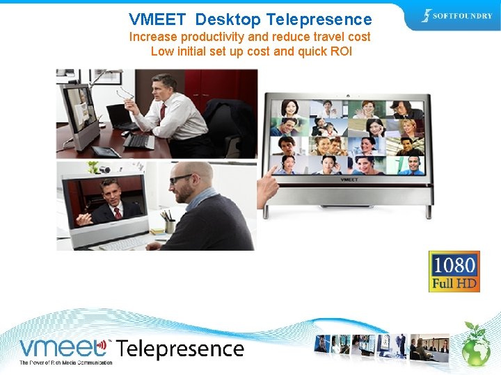 VMEET Desktop Telepresence Increase productivity and reduce travel cost Low initial set up cost
