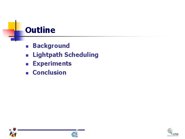 Outline n n Background Lightpath Scheduling Experiments Conclusion 