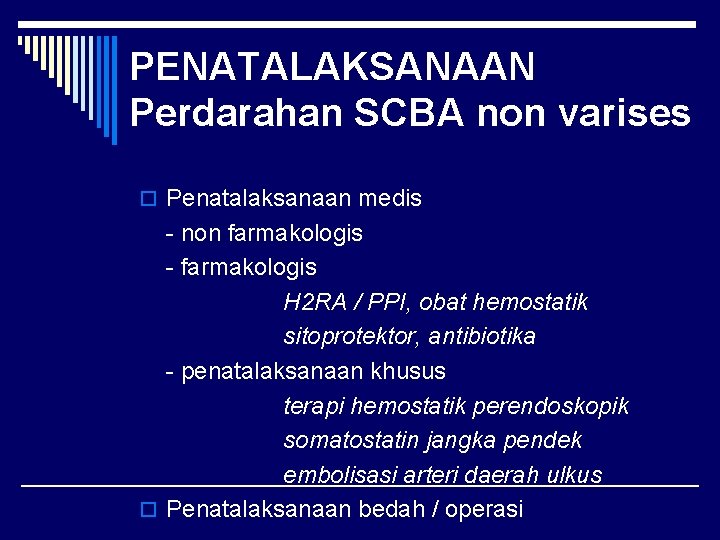 PENATALAKSANAAN Perdarahan SCBA non varises o Penatalaksanaan medis - non farmakologis - farmakologis H