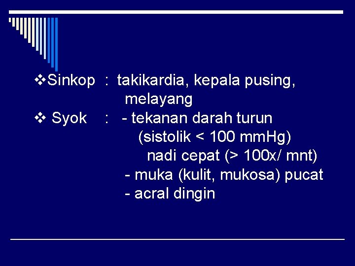 v. Sinkop : takikardia, kepala pusing, melayang v Syok : - tekanan darah turun