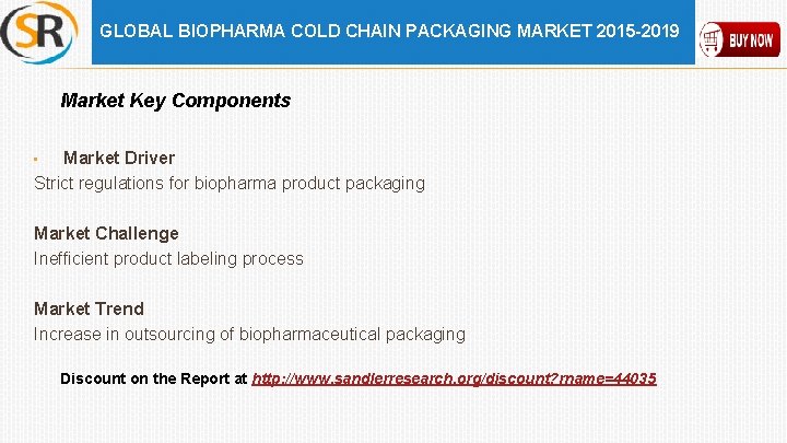 GLOBAL BIOPHARMA COLD CHAIN PACKAGING MARKET 2015 -2019 Market Key Components Market Driver Strict
