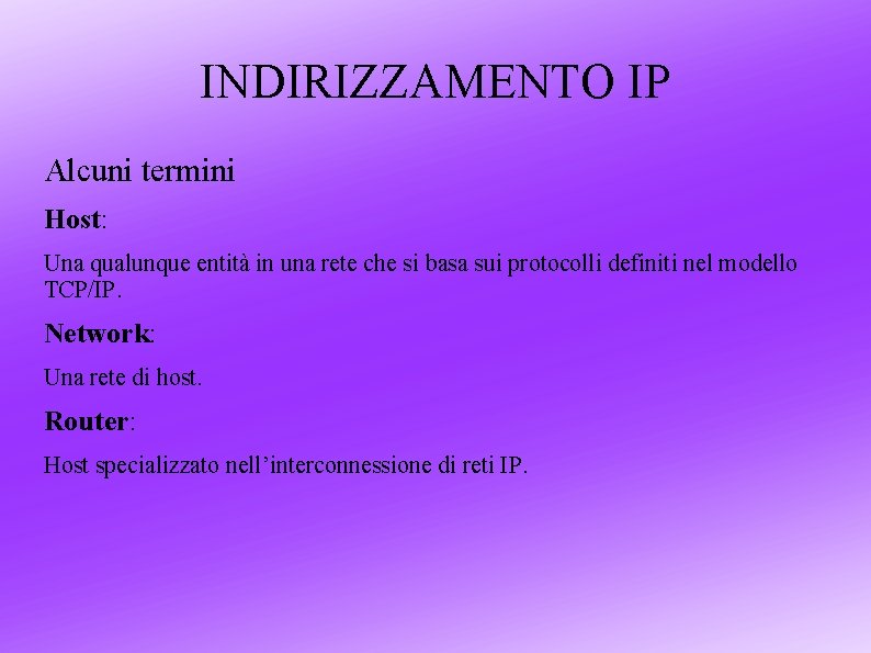 INDIRIZZAMENTO IP Alcuni termini Host: Una qualunque entità in una rete che si basa