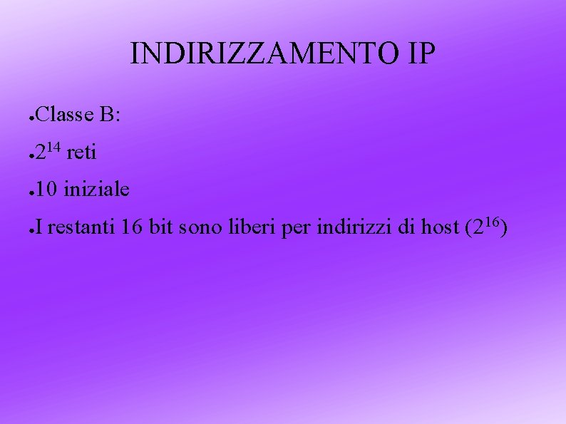 INDIRIZZAMENTO IP ● Classe B: ● 214 reti ● 10 iniziale ● I restanti