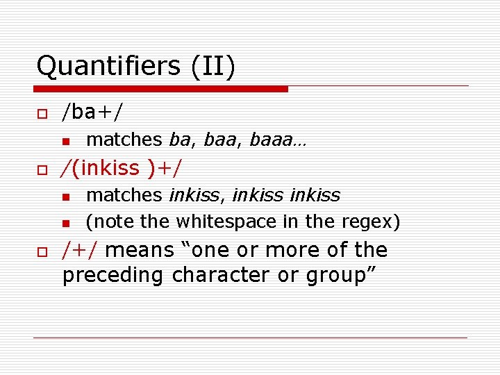 Quantifiers (II) o /ba+/ n o /(inkiss )+/ n n o matches ba, baaa…