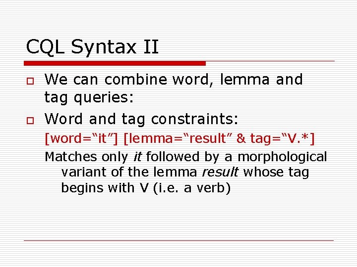 CQL Syntax II o o We can combine word, lemma and tag queries: Word