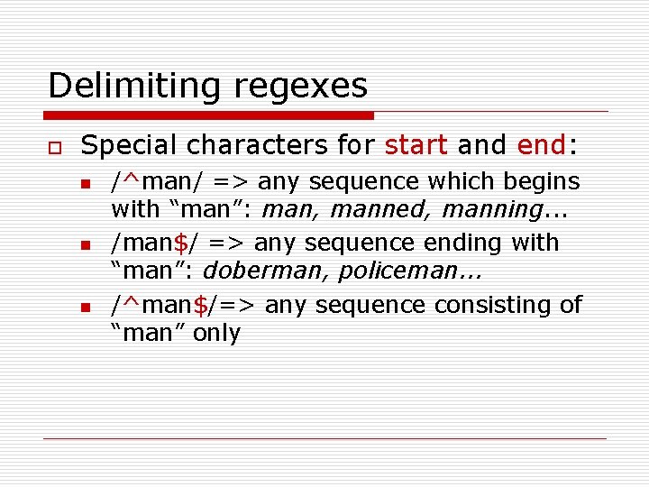 Delimiting regexes o Special characters for start and end: n n n /^man/ =>