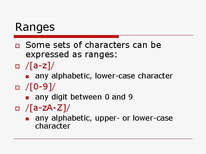 Ranges o o Some sets of characters can be expressed as ranges: /[a-z]/ n