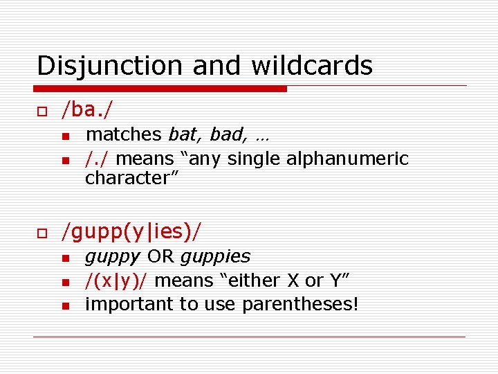 Disjunction and wildcards o /ba. / n n o matches bat, bad, … /.