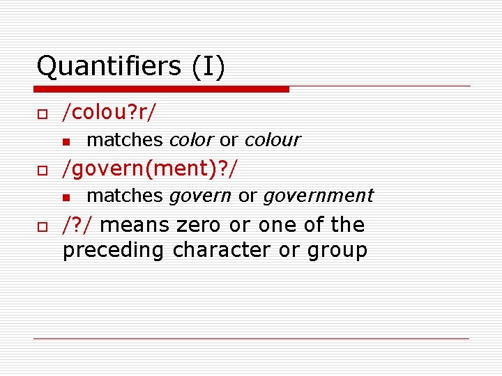 Quantifiers (I) o /colou? r/ n o /govern(ment)? / n o matches color or