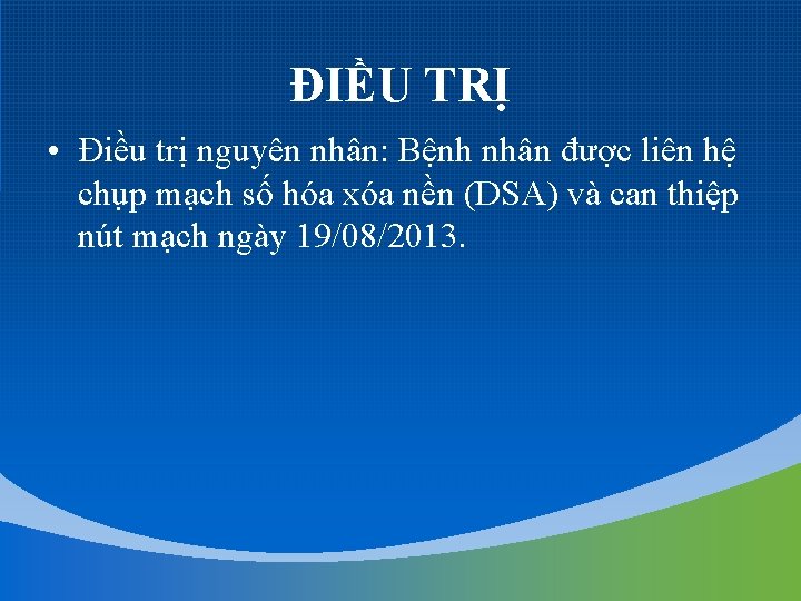 ĐIỀU TRỊ • Điều trị nguyên nhân: Bệnh nhân được liên hệ chụp mạch