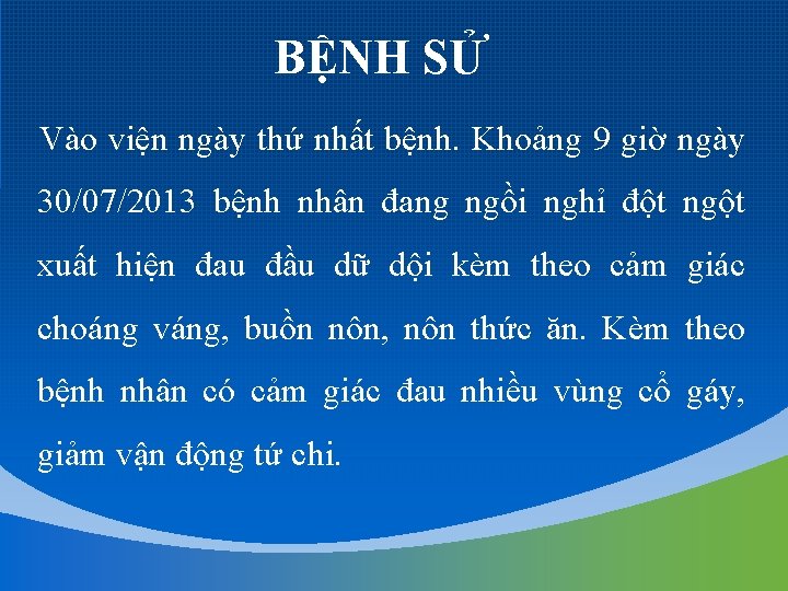 BỆNH SỬ Vào viện ngày thứ nhất bệnh. Khoảng 9 giờ ngày 30/07/2013 bệnh