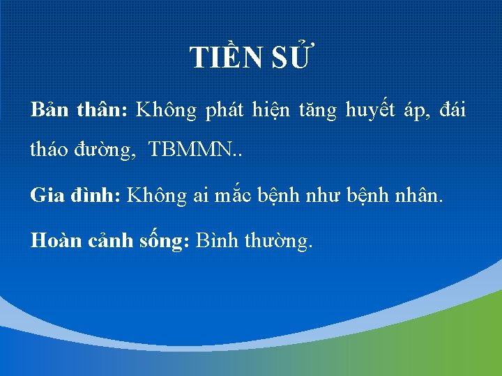 TIỀN SỬ Bản thân: Không phát hiện tăng huyết áp, đái tháo đường, TBMMN.