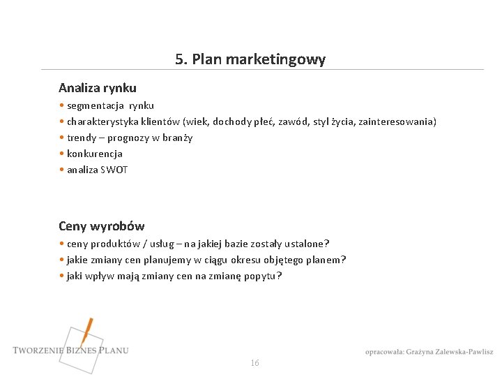 5. Plan marketingowy Analiza rynku • segmentacja rynku • charakterystyka klientów (wiek, dochody płeć,