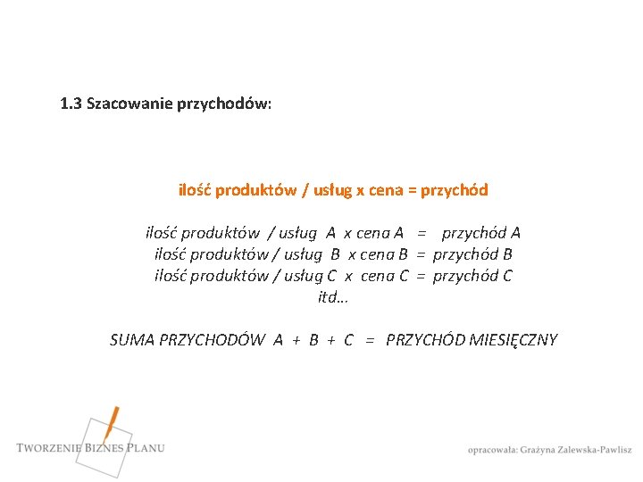 1. 3 Szacowanie przychodów: ilość produktów / usług x cena = przychód ilość produktów