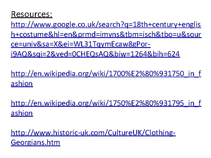 Resources: http: //www. google. co. uk/search? q=18 th+century+englis h+costume&hl=en&prmd=imvns&tbm=isch&tbo=u&sour ce=univ&sa=X&ei=WL 31 Tqym. Ecaw 8