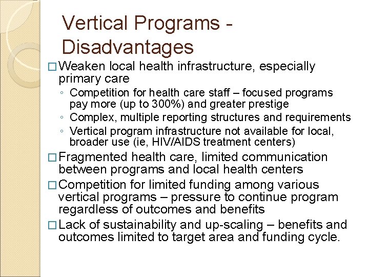 Vertical Programs Disadvantages � Weaken local health infrastructure, especially primary care ◦ Competition for