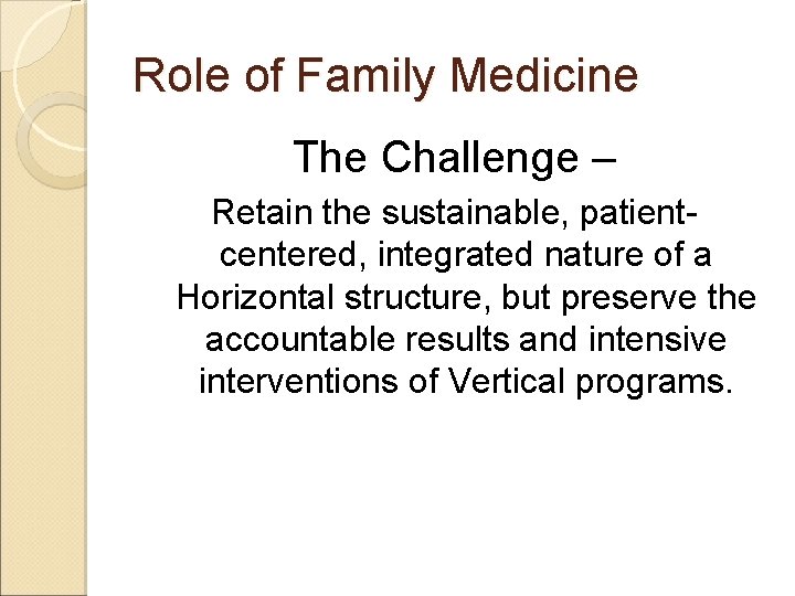 Role of Family Medicine The Challenge – Retain the sustainable, patientcentered, integrated nature of