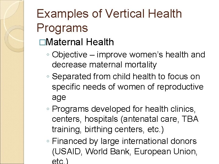 Examples of Vertical Health Programs �Maternal Health ◦ Objective – improve women’s health and